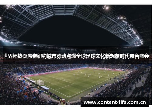 世界杯热潮席卷纽约城市脉动点燃全球足球文化新想象时代舞台盛会